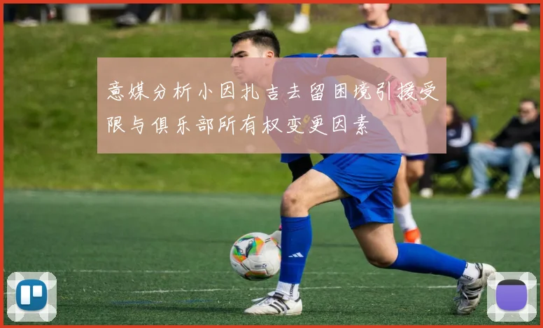 意媒分析小因扎吉去留困境引援受限与俱乐部所有权变更因素